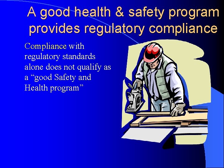 A good health & safety program provides regulatory compliance Compliance with regulatory standards alone