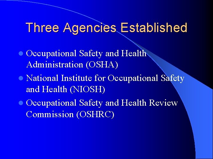 Three Agencies Established l Occupational Safety and Health Administration (OSHA) l National Institute for