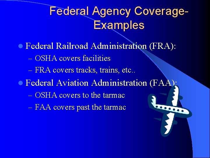 Federal Agency Coverage. Examples l Federal Railroad Administration (FRA): – OSHA covers facilities –