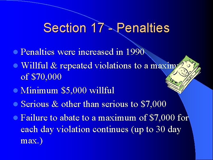 Section 17 - Penalties l Penalties were increased in 1990 l Willful & repeated