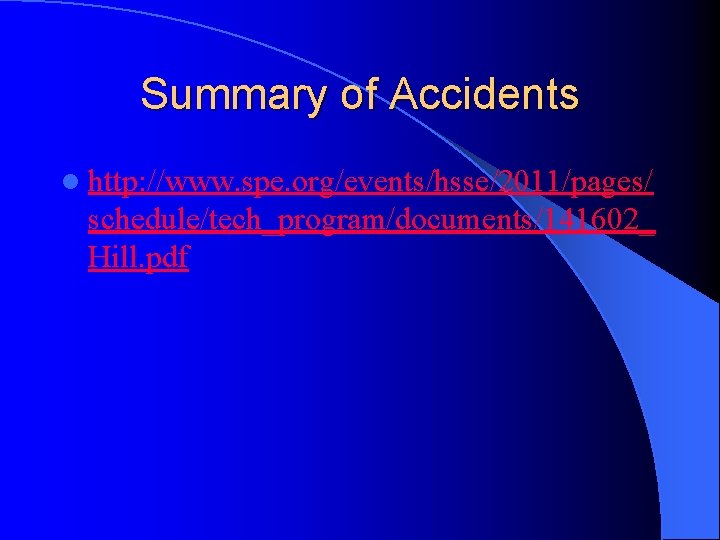 Summary of Accidents l http: //www. spe. org/events/hsse/2011/pages/ schedule/tech_program/documents/141602_ Hill. pdf 