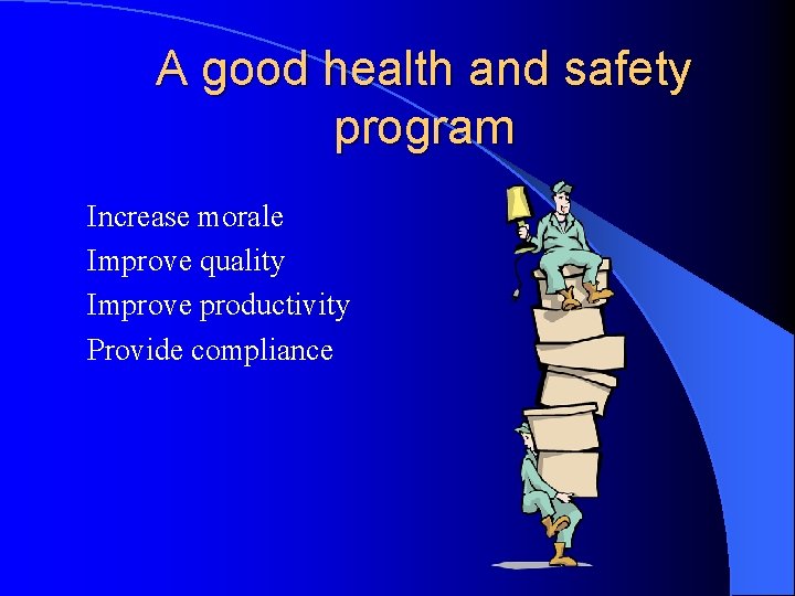 A good health and safety program Increase morale Improve quality Improve productivity Provide compliance