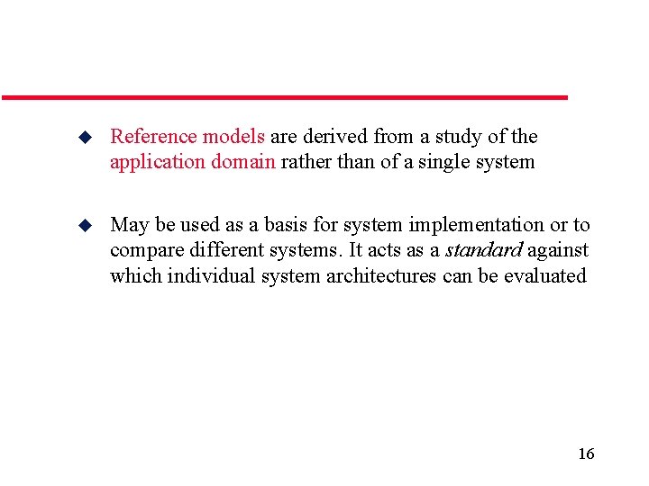 u Reference models are derived from a study of the application domain rather than