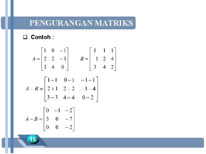 PENGURANGAN MATRIKS q Contoh : 15 