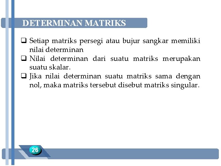 DETERMINAN MATRIKS q Setiap matriks persegi atau bujur sangkar memiliki nilai determinan q Nilai