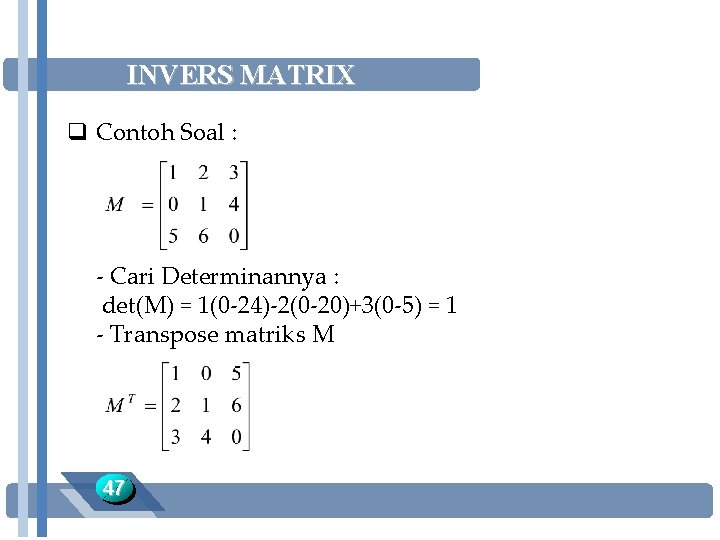 INVERS MATRIX q Contoh Soal : - Cari Determinannya : det(M) = 1(0 -24)-2(0