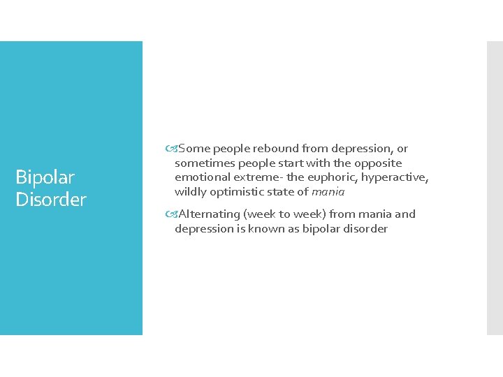 Bipolar Disorder Some people rebound from depression, or sometimes people start with the opposite