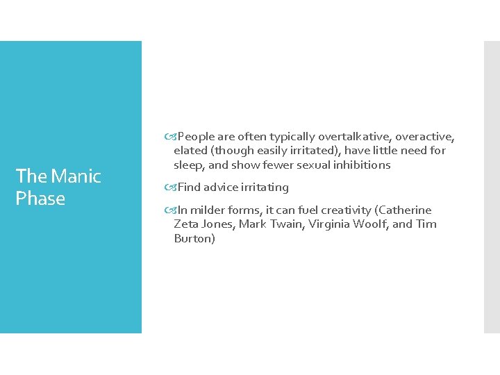 The Manic Phase People are often typically overtalkative, overactive, elated (though easily irritated), have