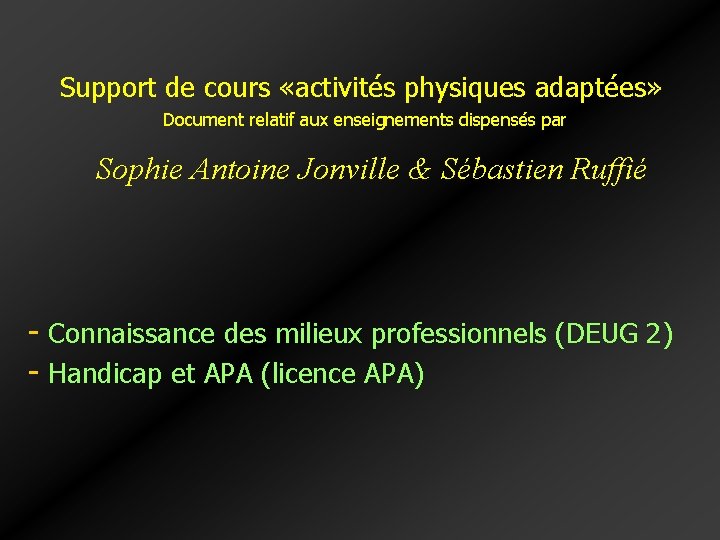 Support de cours «activités physiques adaptées» Document relatif aux enseignements dispensés par Sophie Antoine Support de cours «activités physiques adaptées» Document relatif aux enseignements dispensés par Sophie Antoine