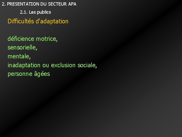 2. PRESENTATION DU SECTEUR APA 2. 1. Les publics Difficultés d'adaptation déficience motrice, sensorielle, 2. PRESENTATION DU SECTEUR APA 2. 1. Les publics Difficultés d'adaptation déficience motrice, sensorielle,