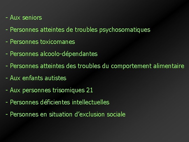 - Aux seniors - Personnes atteintes de troubles psychosomatiques - Personnes toxicomanes - Personnes - Aux seniors - Personnes atteintes de troubles psychosomatiques - Personnes toxicomanes - Personnes