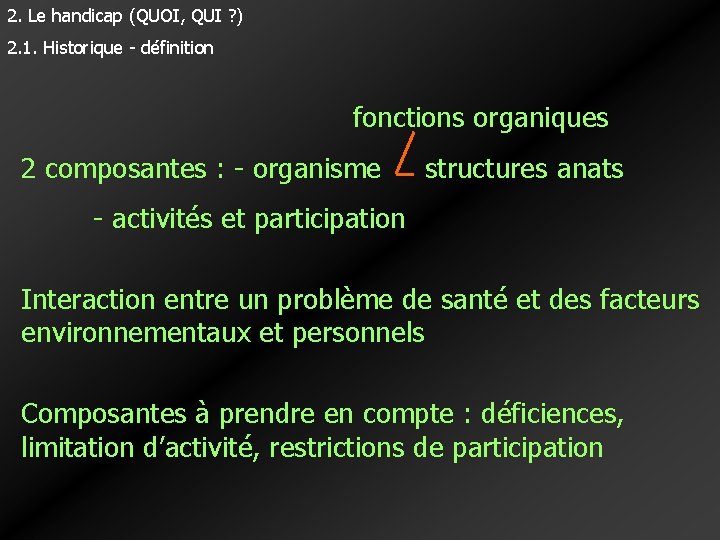 2. Le handicap (QUOI, QUI ? ) 2. 1. Historique - définition fonctions organiques 2. Le handicap (QUOI, QUI ? ) 2. 1. Historique - définition fonctions organiques