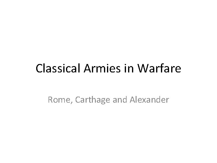 Classical Armies in Warfare Rome, Carthage and Alexander 