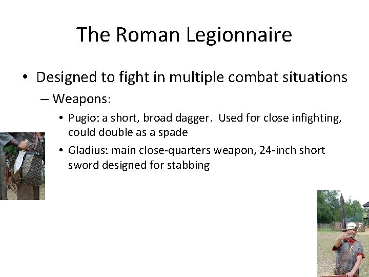 The Roman Legionnaire • Designed to fight in multiple combat situations – Weapons: •