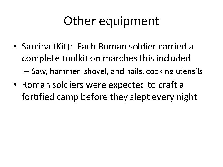 Other equipment • Sarcina (Kit): Each Roman soldier carried a complete toolkit on marches