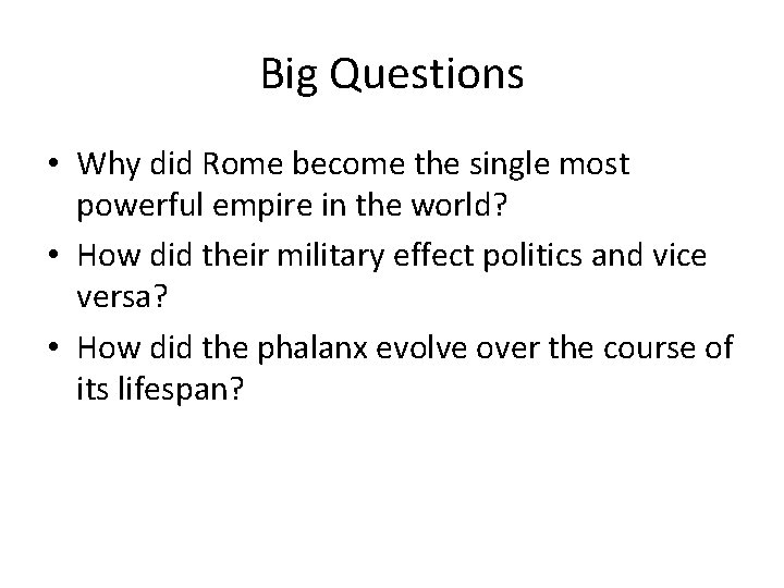 Big Questions • Why did Rome become the single most powerful empire in the