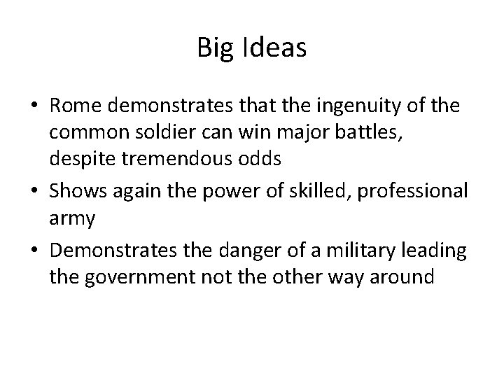 Big Ideas • Rome demonstrates that the ingenuity of the common soldier can win