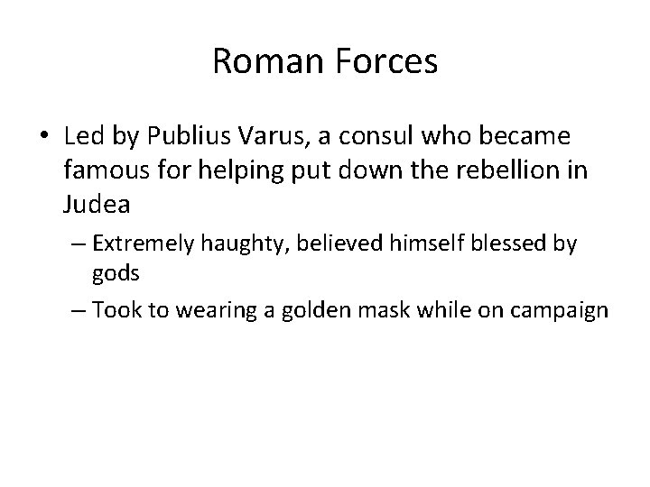 Roman Forces • Led by Publius Varus, a consul who became famous for helping