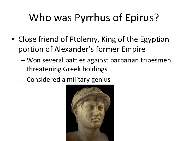 Who was Pyrrhus of Epirus? • Close friend of Ptolemy, King of the Egyptian