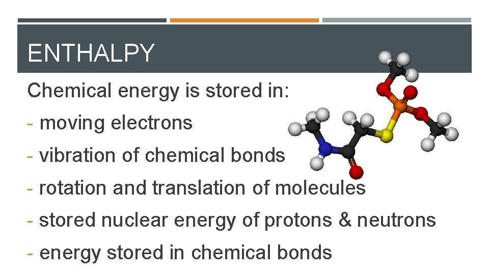 ENTHALPY Chemical energy is stored in: - moving electrons - vibration of chemical bonds