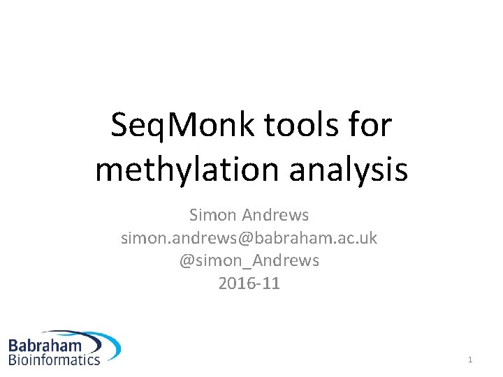 Seq. Monk tools for methylation analysis Simon Andrews simon. andrews@babraham. ac. uk @simon_Andrews 2016