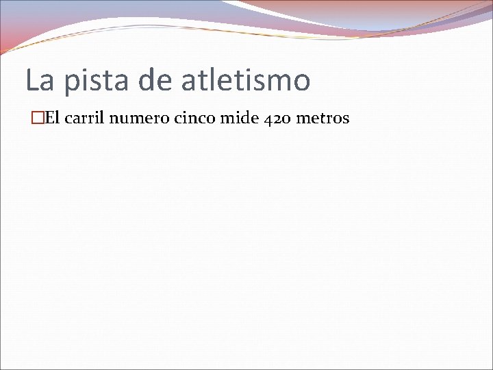 La pista de atletismo �El carril numero cinco mide 420 metros 