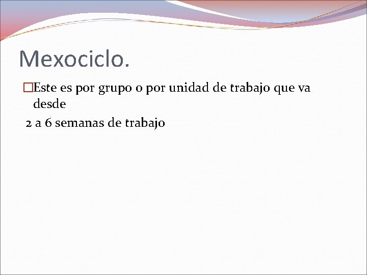 Mexociclo. �Este es por grupo o por unidad de trabajo que va desde 2