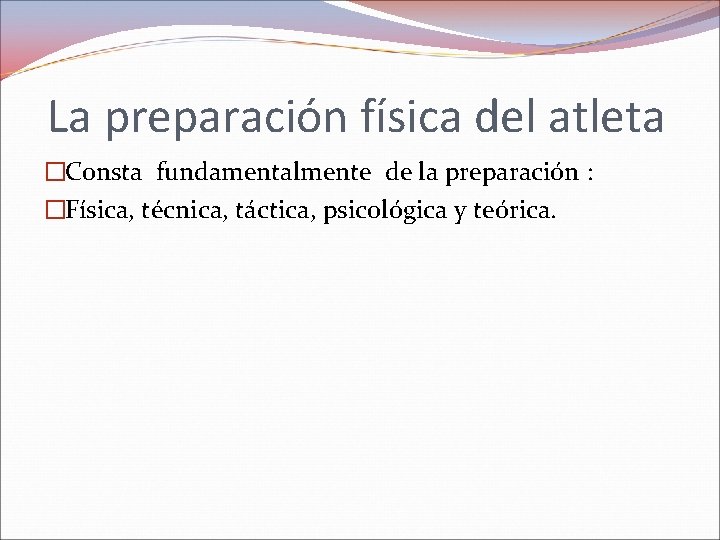 La preparación física del atleta �Consta fundamentalmente de la preparación : �Física, técnica, táctica,