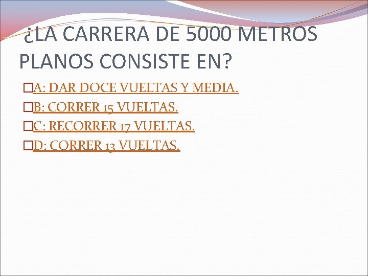 ¿LA CARRERA DE 5000 METROS PLANOS CONSISTE EN? �A: DAR DOCE VUELTAS Y MEDIA.