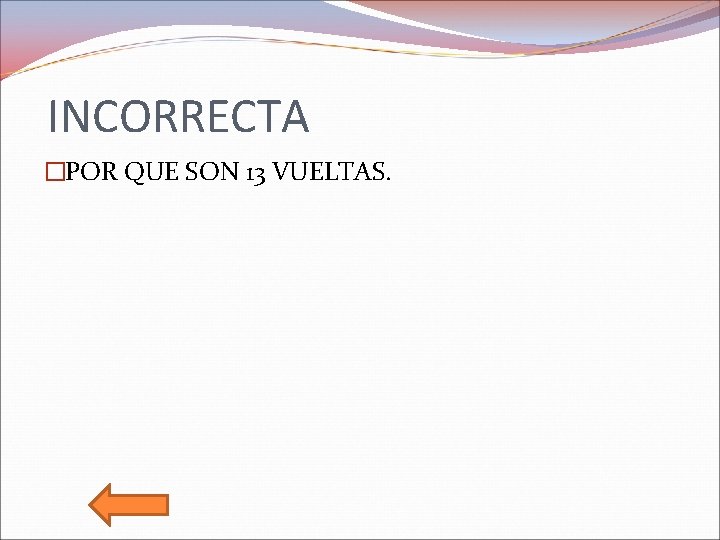 INCORRECTA �POR QUE SON 13 VUELTAS. 