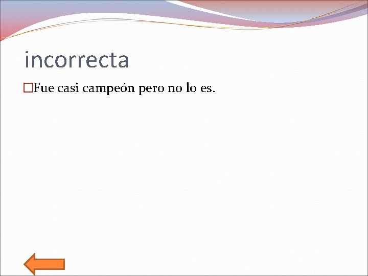 incorrecta �Fue casi campeón pero no lo es. 