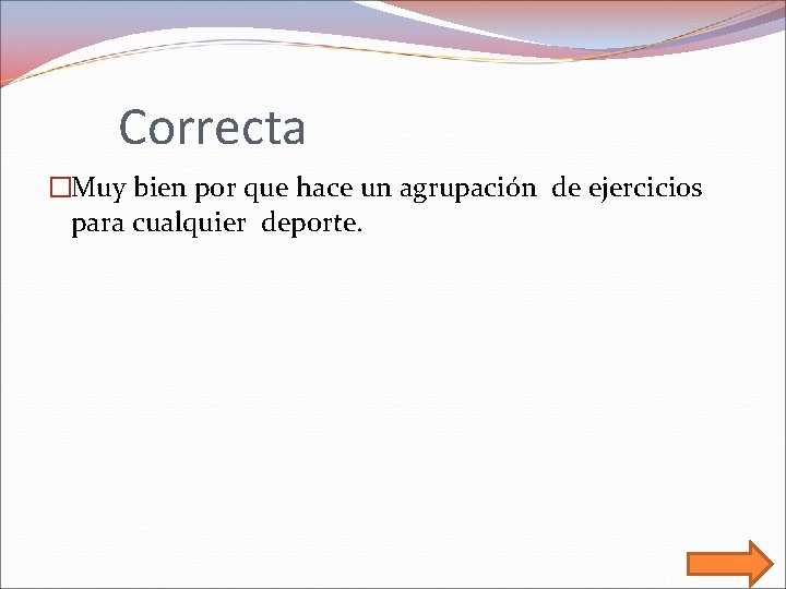 Correcta �Muy bien por que hace un agrupación de ejercicios para cualquier deporte. 