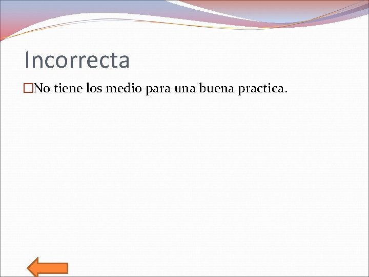 Incorrecta �No tiene los medio para una buena practica. 