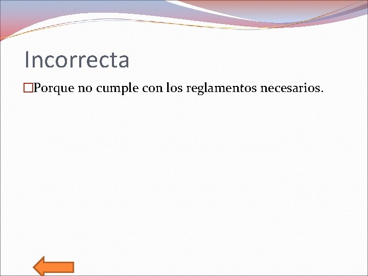 Incorrecta �Porque no cumple con los reglamentos necesarios. 