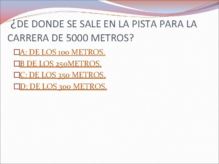 ¿DE DONDE SE SALE EN LA PISTA PARA LA CARRERA DE 5000 METROS? �A: