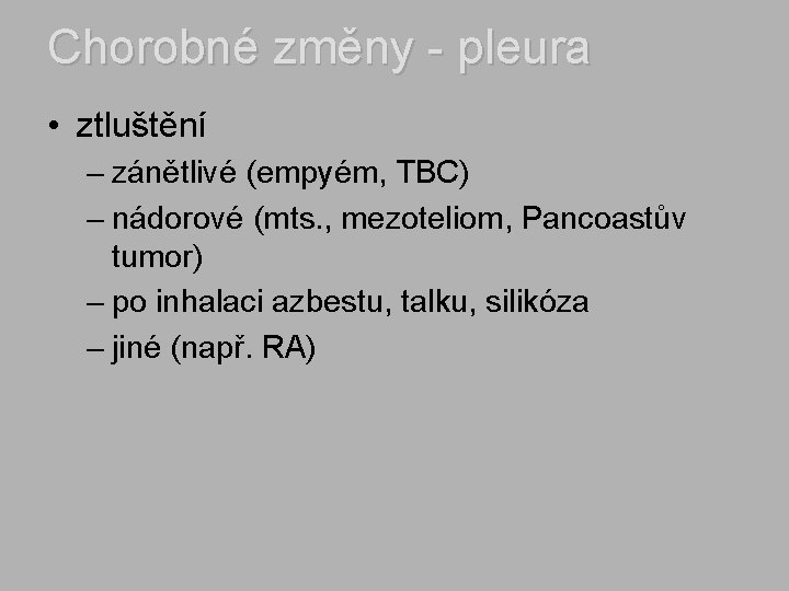 Chorobné změny - pleura • ztluštění – zánětlivé (empyém, TBC) – nádorové (mts. ,