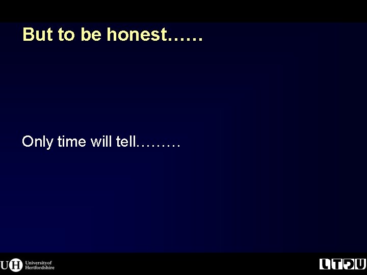 But to be honest…… Only time will tell……… But to be honest…… Only time will tell………