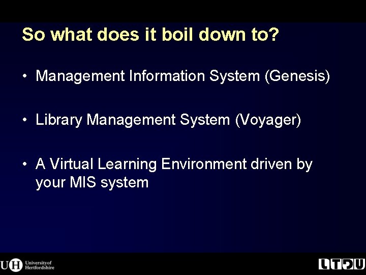 So what does it boil down to? • Management Information System (Genesis) • Library So what does it boil down to? • Management Information System (Genesis) • Library