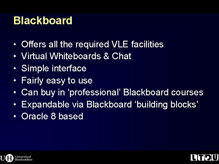Blackboard • • Offers all the required VLE facilities Virtual Whiteboards & Chat Simple Blackboard • • Offers all the required VLE facilities Virtual Whiteboards & Chat Simple