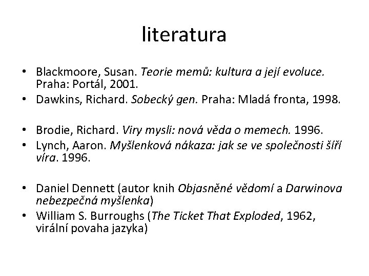 literatura • Blackmoore, Susan. Teorie memů: kultura a její evoluce. Praha: Portál, 2001. •