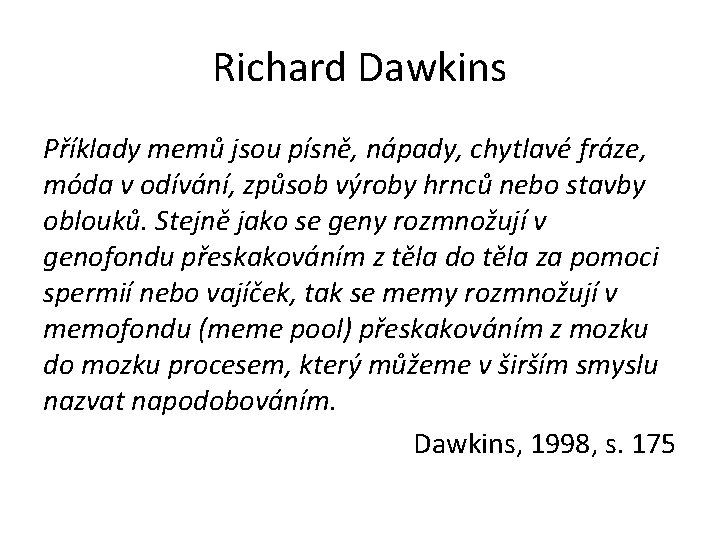 Richard Dawkins Příklady memů jsou písně, nápady, chytlavé fráze, móda v odívání, způsob výroby