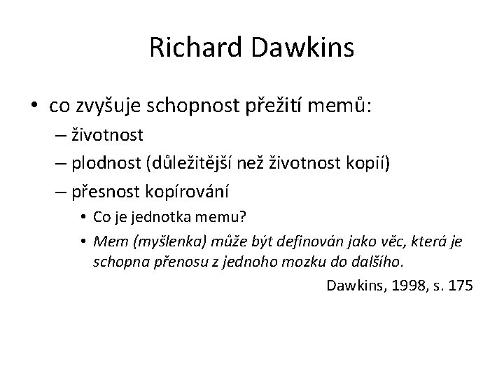 Richard Dawkins • co zvyšuje schopnost přežití memů: – životnost – plodnost (důležitější než