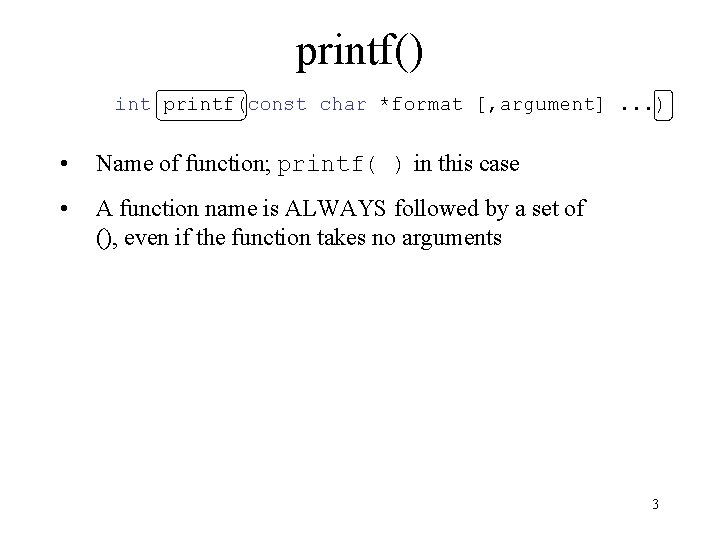 printf() int printf(const char *format [, argument]. . . ) • Name of function;