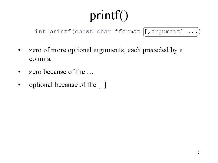 printf() int printf(const char *format [, argument]. . . ) • zero of more
