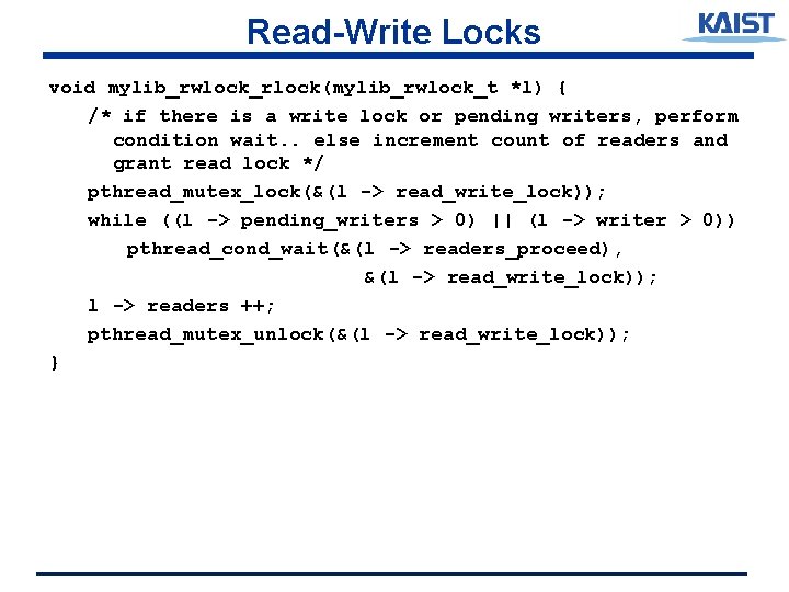 Read-Write Locks void mylib_rwlock_rlock(mylib_rwlock_t *l) { /* if there is a write lock or