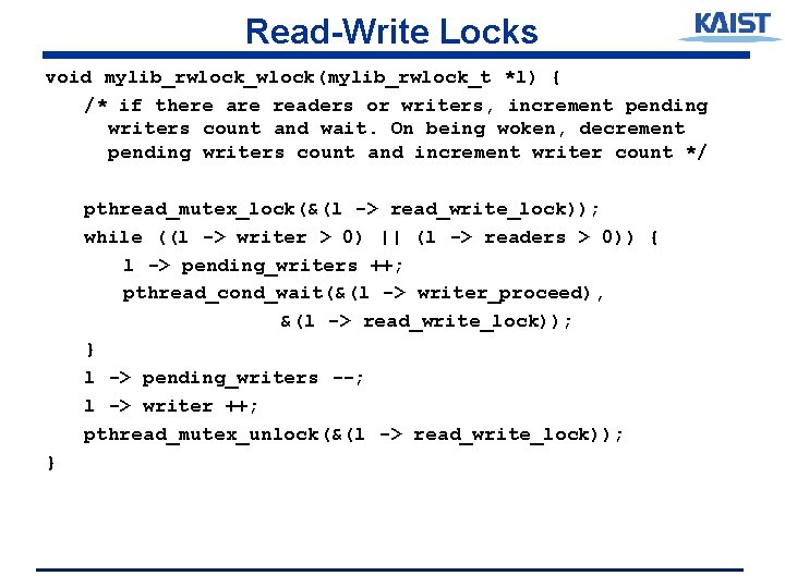 Read-Write Locks void mylib_rwlock_wlock(mylib_rwlock_t *l) { /* if there are readers or writers, increment