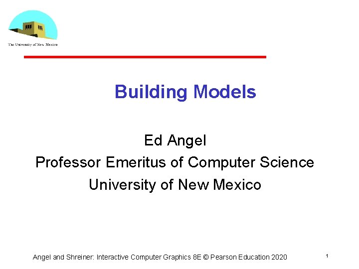 Building Models Ed Angel Professor Emeritus of Computer Science University of New Mexico Angel