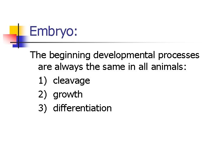 Embryo: The beginning developmental processes are always the same in all animals: 1) cleavage