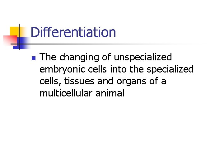 Differentiation n The changing of unspecialized embryonic cells into the specialized cells, tissues and