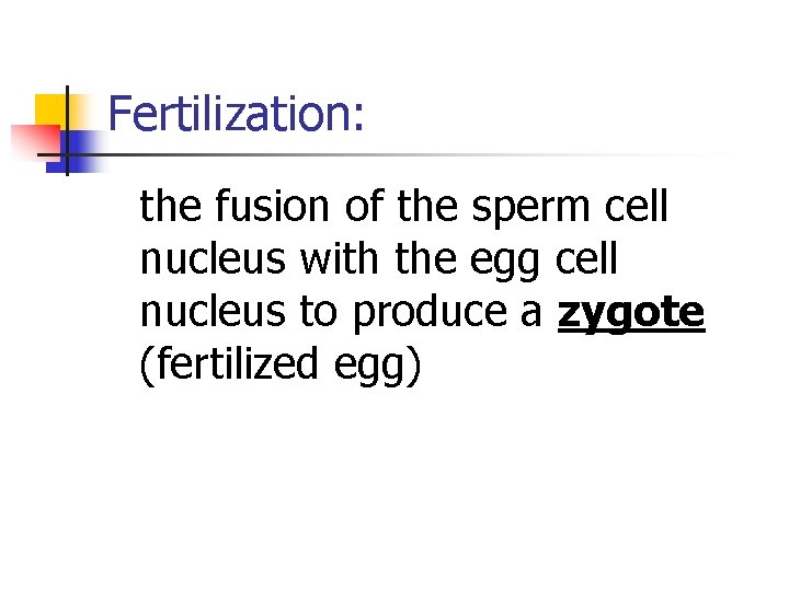 Fertilization: the fusion of the sperm cell nucleus with the egg cell nucleus to